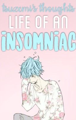 Life Of An Insomniac [Tsuzemi's Thoughts]