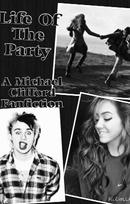 Life Of The Party - A Michael Clifford Fanfiction