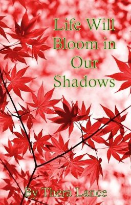 Life Will Bloom in Our Shadows