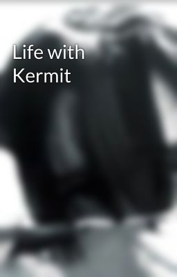 Life with Kermit 