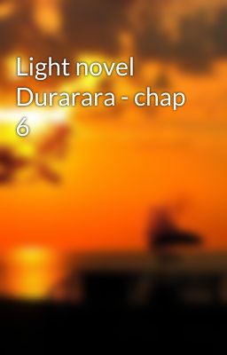 Light novel Durarara - chap 6