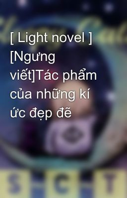 [ Light novel ] [Ngưng  viết]Tác phẩm của những kí ức đẹp đẽ