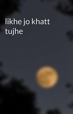 likhe jo khatt tujhe