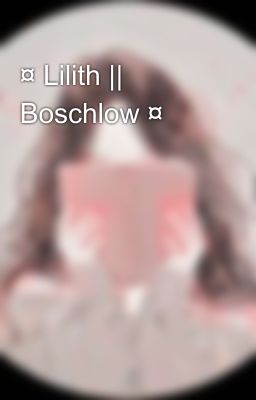 ¤ Lilith || Boschlow ¤