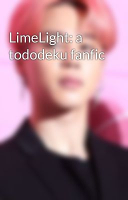 LimeLight: a tododeku fanfic