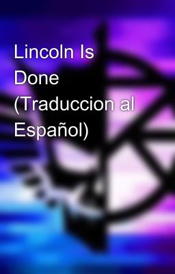 Lincoln Is Done (Traduccion al Español)