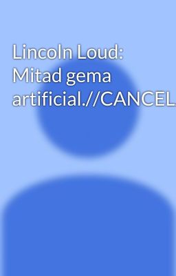 Lincoln Loud: Mitad gema artificial.//CANCELADA//