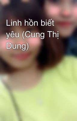 Linh hồn biết yêu (Cung Thị Dung)