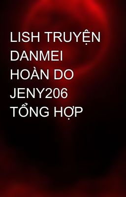 LISH TRUYỆN DANMEI HOÀN DO JENY206 TỔNG HỢP