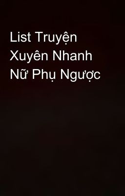 List Truyện Xuyên Nhanh Nữ Phụ Ngược