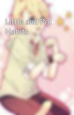 Little and Pet Habits