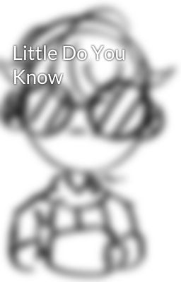 Little Do You Know