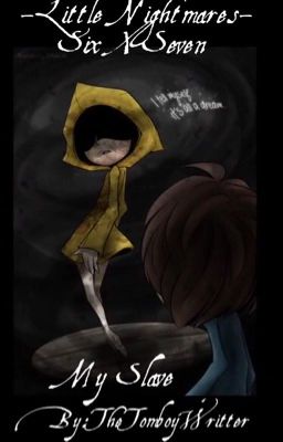 Little Nightmares | Six X Seven | My slave