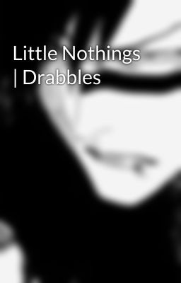 Little Nothings | Drabbles