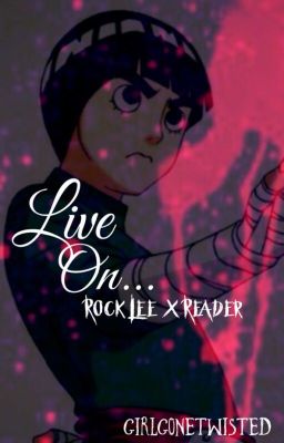 Live On... (Rock Lee x Reader) {DISCONTINUED}