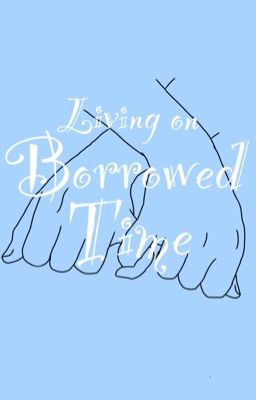 Living on borrowed time (Sequel to Even if Time Runs Out)