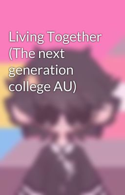 Living Together (The next generation college AU)