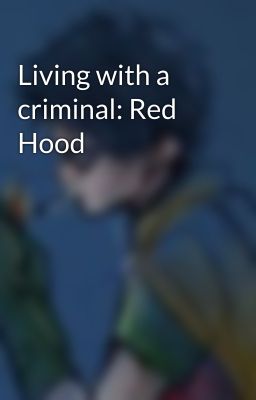 Living with a criminal: Red Hood