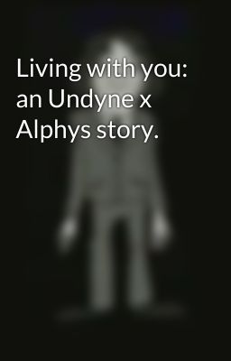 Living with you: an Undyne x Alphys story.