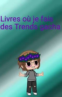 Livre où je fais des trends gacha