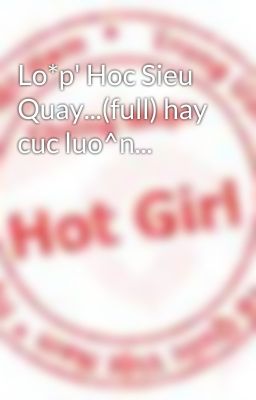 Lo*p' Hoc Sieu Quay...(full) hay cuc luo^n...