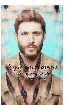 Lo que la vida cambia con un concurso [Jensen Ackles y Tú]