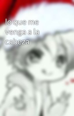 lo que me venga a la cabeza