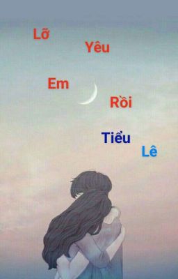 Lỡ yêu em rồi - Tiểu Lê