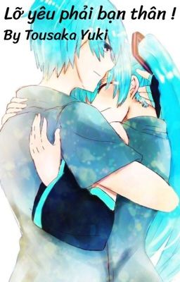 Lỡ yêu phải bạn thân ( Miku x Mikuo ) 