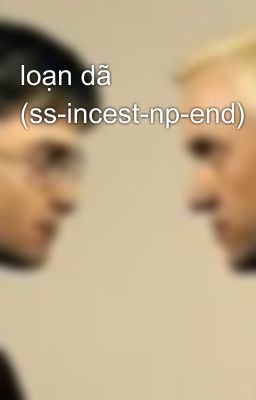 loạn dã (ss-incest-np-end)