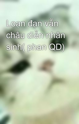 Loạn đạn vẫn châu diễn nhân sinh( phan QD)