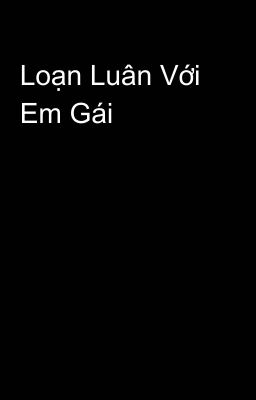 Loạn Luân Với Em Gái 