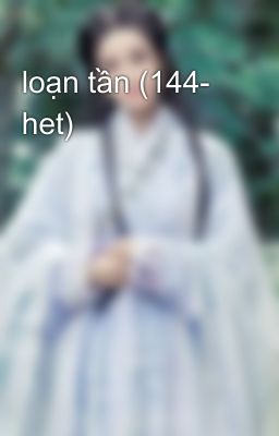 loạn tần (144- het)