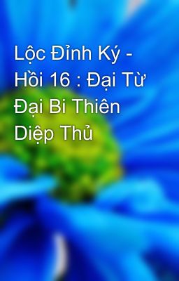 Lộc Đỉnh Ký - Hồi 16 : Ðại Từ Ðại Bi Thiên Diệp Thủ