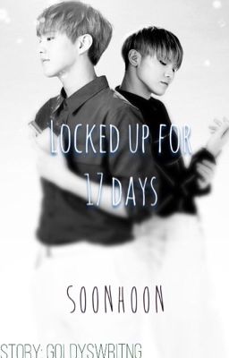 Locked up for 17 days//Soonhoon{COMPLETED}