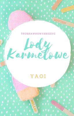 Lody karmelowe Yaoi 🍨message🍨