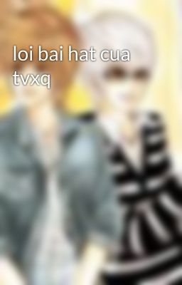 loi bai hat cua tvxq