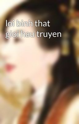 loi binh that gioi hau truyen