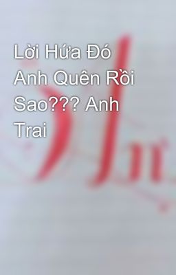 Lời Hứa Đó Anh Quên Rồi Sao??? Anh Trai