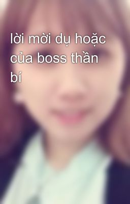 lời mời dụ hoặc của boss thần bí