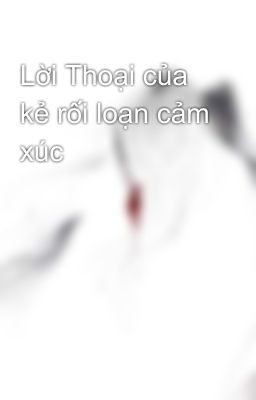 Lời Thoại của kẻ rối loạn cảm xúc