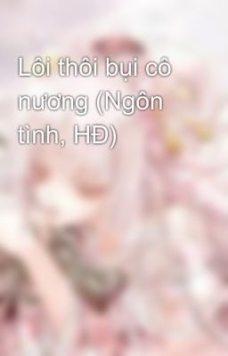 Lôi thôi bụi cô nương (Ngôn tình, HĐ)