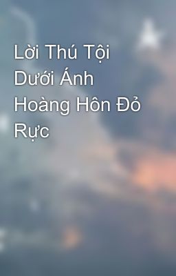 Lời Thú Tội Dưới Ánh Hoàng Hôn Đỏ Rực