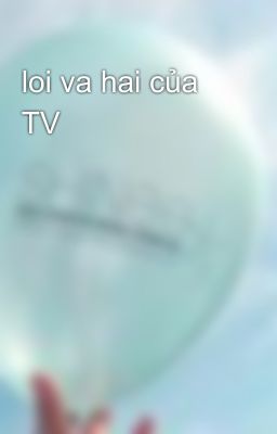 loi va hai của TV