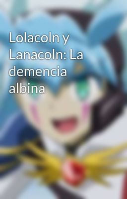 Lolacoln y Lanacoln: La demencia albina