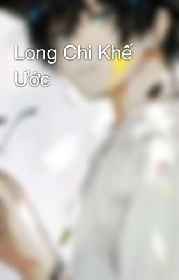 Long Chi Khế Ước