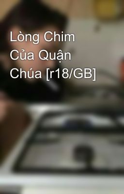 Lòng Chim Của Quận Chúa [r18/GB]