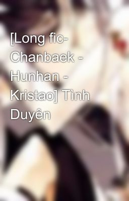 [Long fic- Chanbaek - Hunhan - Kristao] Tình Duyên