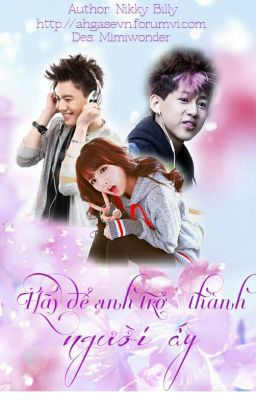 [Long fic] HÃY ĐỂ ANH TRỞ THÀNH NGƯỜI ẤY