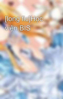 [long fic]Học viện BIS